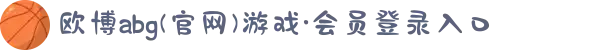 欧博abg(官网)游戏·会员登录入口
